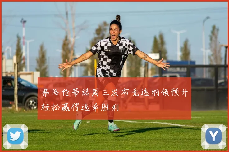 弗洛伦蒂诺周三发布竞选纲领预计轻松赢得选举胜利
