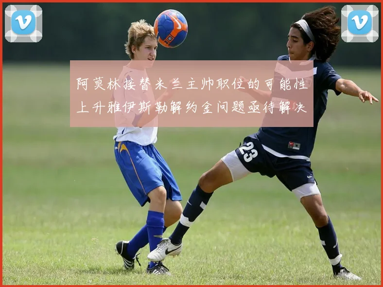 阿莫林接替米兰主帅职位的可能性上升雅伊斯勒解约金问题亟待解决