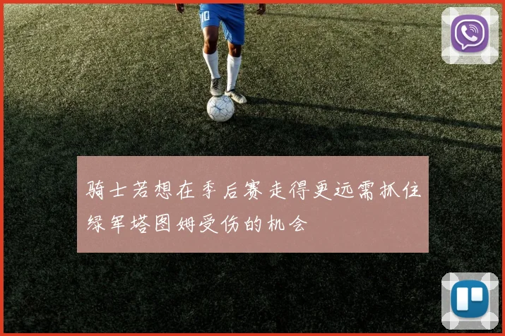 骑士若想在季后赛走得更远需抓住绿军塔图姆受伤的机会